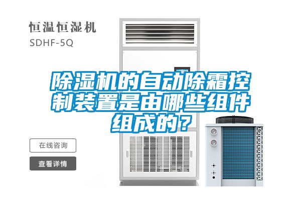 除濕機(jī)的自動(dòng)除霜控制裝置是由哪些組件組成的？