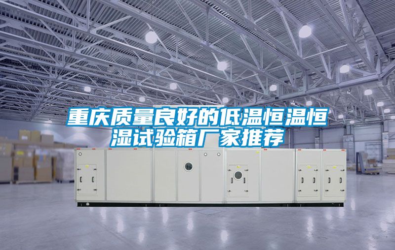 重慶質量良好的低溫恒溫恒濕試驗箱廠家推薦