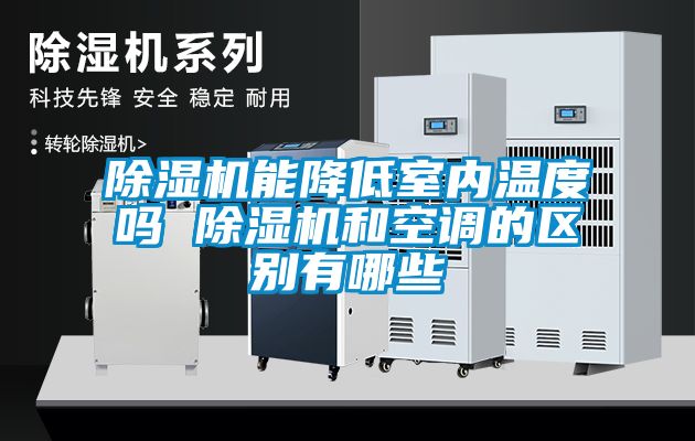 除濕機(jī)能降低室內(nèi)溫度嗎 除濕機(jī)和空調(diào)的區(qū)別有哪些