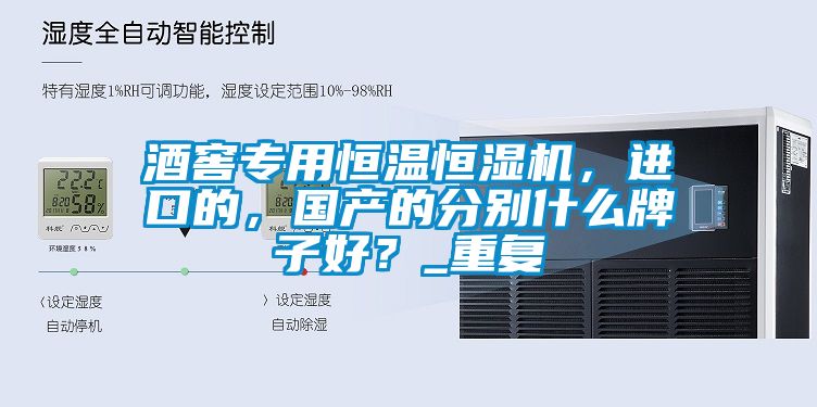 酒窖專用恒溫恒濕機(jī)，進(jìn)口的，國產(chǎn)的分別什么牌子好？_重復(fù)