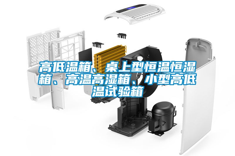 高低溫箱、桌上型恒溫恒濕箱、高溫高濕箱、小型高低溫試驗箱