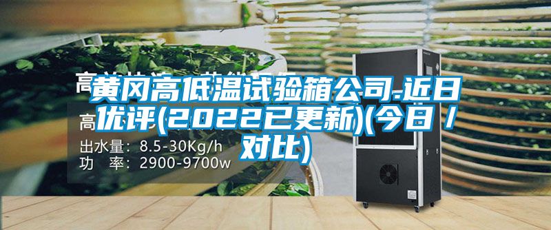 黃岡高低溫試驗箱公司.近日優評(2022已更新)(今日／對比)