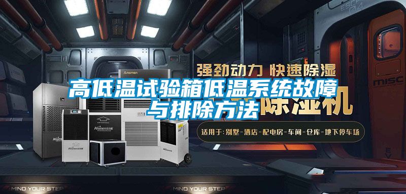 高低溫試驗箱低溫系統故障與排除方法